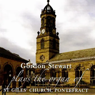 Gordon Stewart Plays the JJ Binns Organ of St Giles’ Church, Pontefract by Gordon Stewart