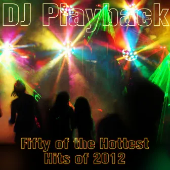 Fifty of the Hottest Hits of 2012 by DJ Playback