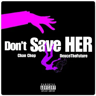 Dont Save HER by Deuce The Future