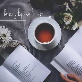 Relaxing Espresso All Day: 15 Instrumental Jazz Melodies Perfect for Relax, Background Jazz Music for Reading Book and Drinking Delicious Coffee, Home Relax, Good Mood by Relaxation Jazz Music Ensemble