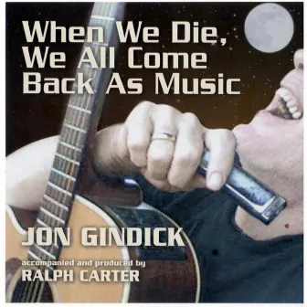 When We Die, We All Come Back as Music by Jon Gindick