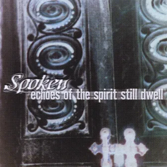 Echoes Of The Spirit Still Dwell by Spoken