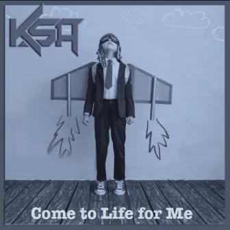 Come to Life for Me by KSA