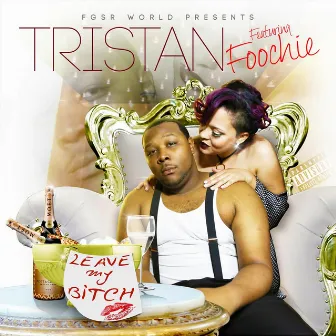 Leave My Bitch (feat. Foochie) by Tristan