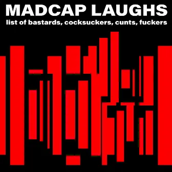 List of Bastards, Cocksuckers, Cunts, Fuckers by Madcap Laughs