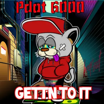 Gettn To It by Pdot 6000