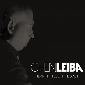 HEAR IT - FEEL IT - LOVE IT by Chen Leiba