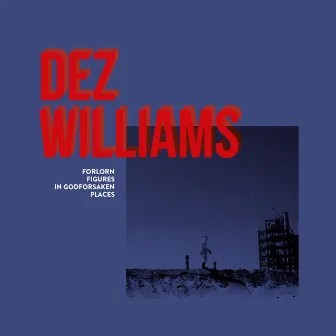 Forlorn Figures In Godforsaken Places by Dez Williams