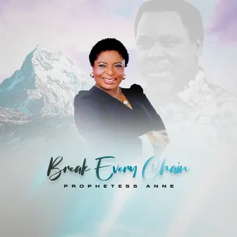 Break Every Chain by Prophetess Anne