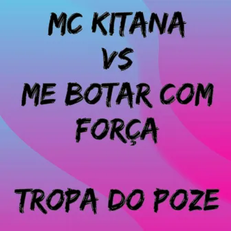 Mc Kitana Vs Me Botar Com Força Tropa do Poze by MC KITANA