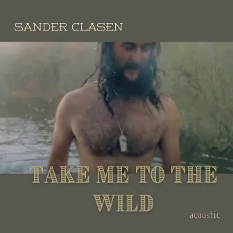 Take Me to the Wild (Acoustic Version) by Sander Clasen