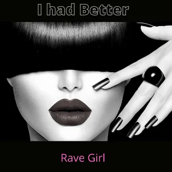 I Had Better by Rave Girl