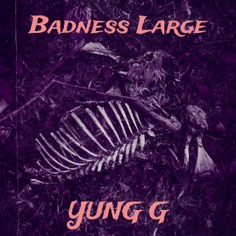 Badness Large by Yung G