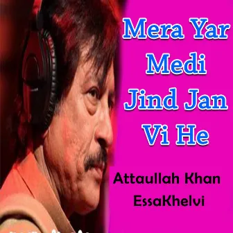 Mera Yar Medi Jind Jan Vi He by Attaullah Khan Essakhelvi