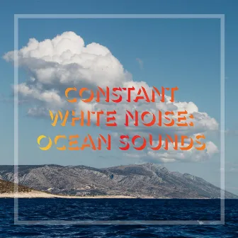 Constant White Noise: Ocean Sounds by Easy Listening Ocean Waves