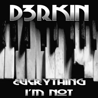 Everything I'm Not by D3RKIN