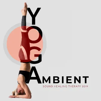 Yoga Ambient Sound Healing Therapy 2019 by Chakra Yoga Music Ensemble