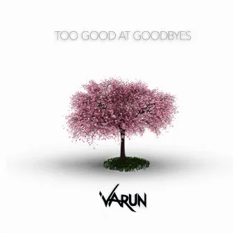 Too Good at Goodbyes by Varun