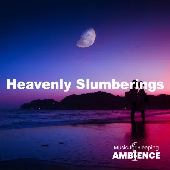 Heavenly Slumberings by Music for Sleeping Ambience