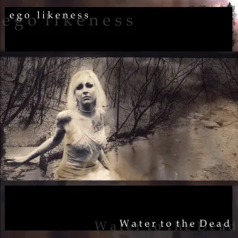 Water to the Dead by Ego Likeness