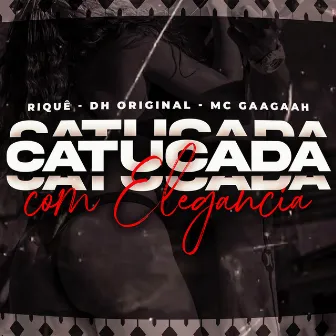 Catucada Com Elegância by MC Gaagaah