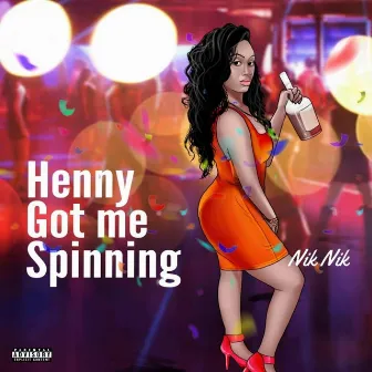 Henny Got Me Spinning by Nik Nik