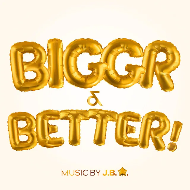 BIGGR & BETTER!