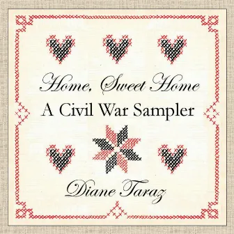 Home, Sweet Home: A Civil War Sampler by Diane Taraz