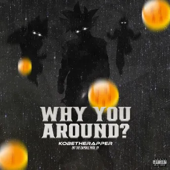 Capsule 001 ( Why You Around) by Kobe The Rapper