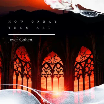 How Great Thou Art by Jozef Cohen