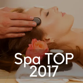 Spa TOP 2017: Relaxation Therapy, Soothing Mind & Body, Wellness Music for your Comfort by Non Stop Music Club