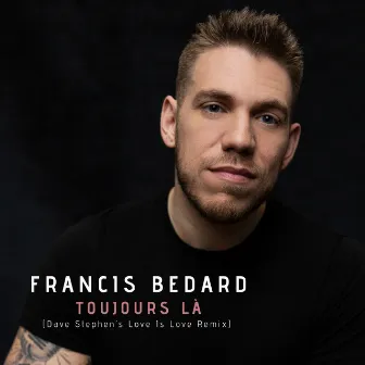 Toujours là (Dave Stephen's Love Is Love Remix) by Francis Bedard