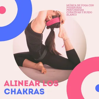 Alinear los Chakras: Música de Yoga con Poderosas Frecuencias Curativas y Ruido Blanco by Los Chakras