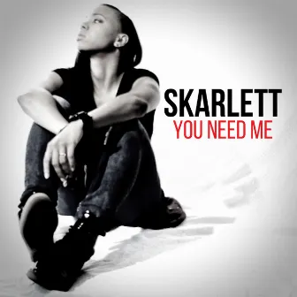 You Need Me by Skarlett