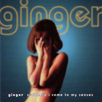 Suddenly I Came To My Senses by Ginger