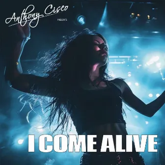 I Come Alive by Anthony Cisco