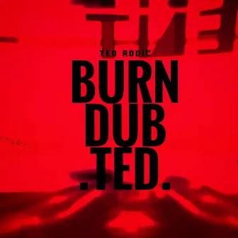 Burndub Ted by TED ADDIC