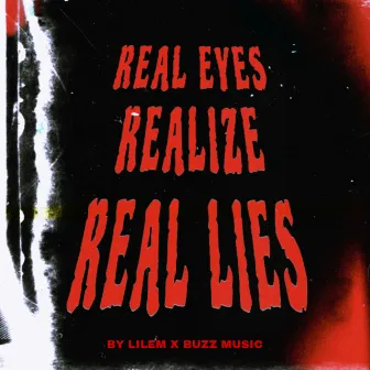 Real Eyes Realize Real Lies by LILEM