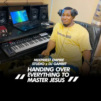 Handing Over Everything To Master Jesus by Mix Priest