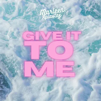 Give it to me by Marleen Xplastaz