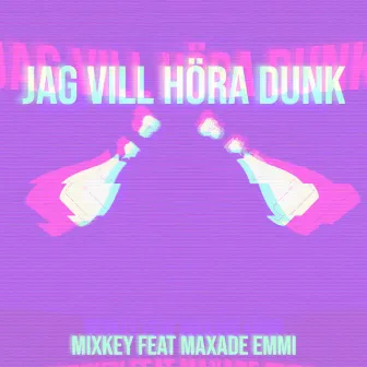 JAG VILL HÖRA DUNK by MAXADE EMMI