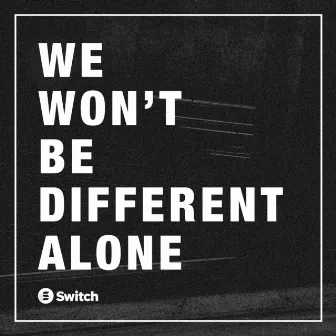 We Won't Be Different Alone by Switch