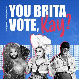 You Brita Vote, Kay? by Bryce Quartz