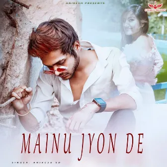 Mainu Jyon De by Anikesh Sd