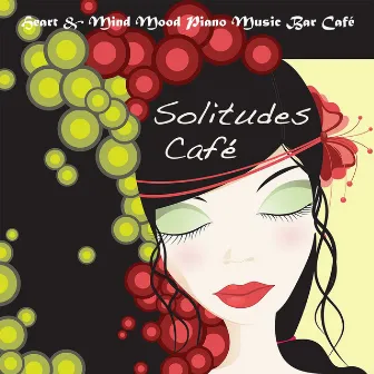 Solitudes Café, Vol. 1: Heart & Mind Mood Piano Music Bar Café by Liquid Piano