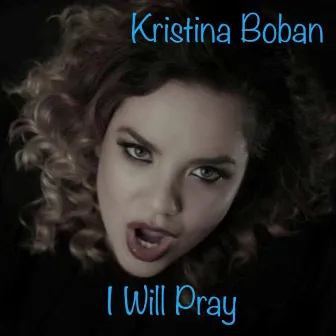 I Will Pray by Kristina Boban