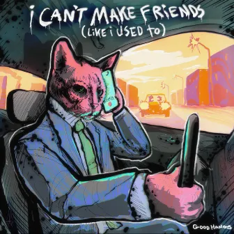 I Can't Make Friends (Like I Used To) by Good Hangs