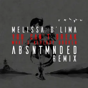 YOU CAN'T BREAK WHAT'S ALREADY BROKEN (ABSNTMNDED REMIX) by MELISSA D'LIMA