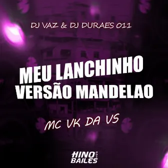 Meu Lanchinho Versão Mandelão by DJ Vaz