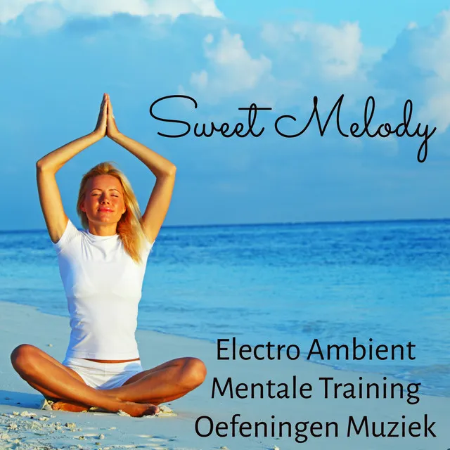 Sweet Melody - Electro Ambient Mentale Training Oefeningen Muziek met New Age Instrumentale Rustgevende Geluiden